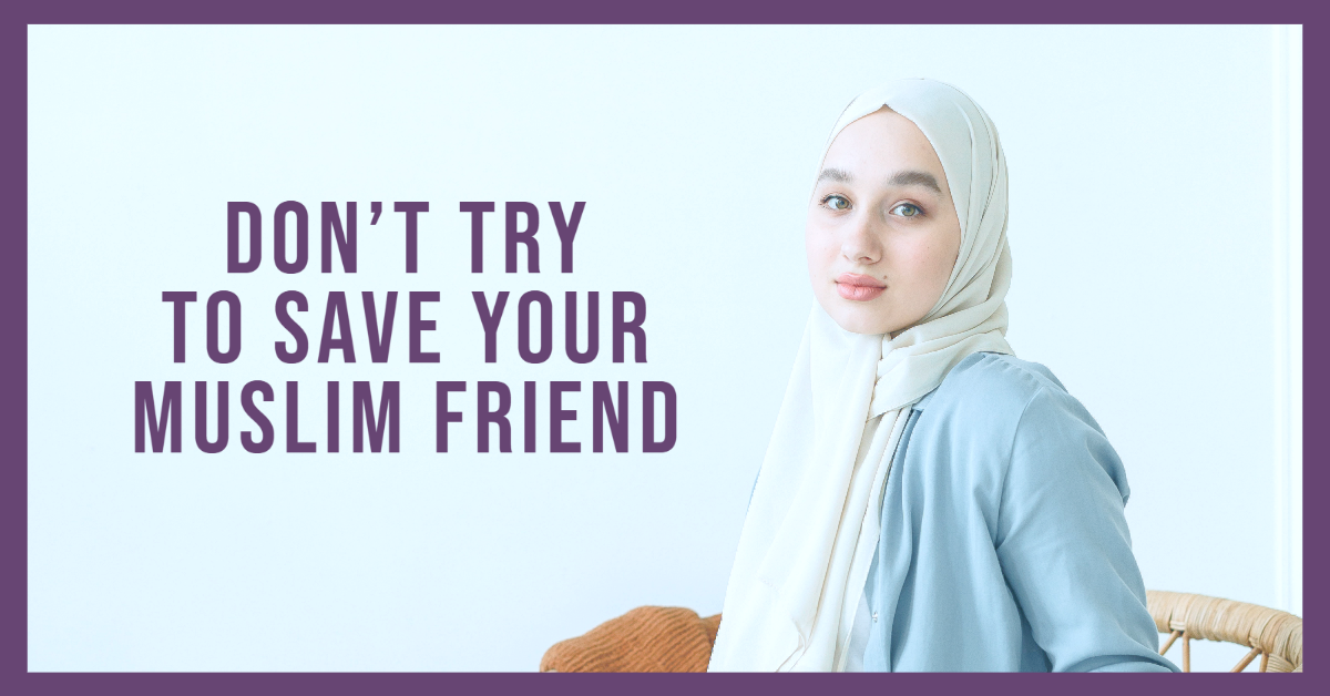 Don’t Try to Save Your Muslim Friend