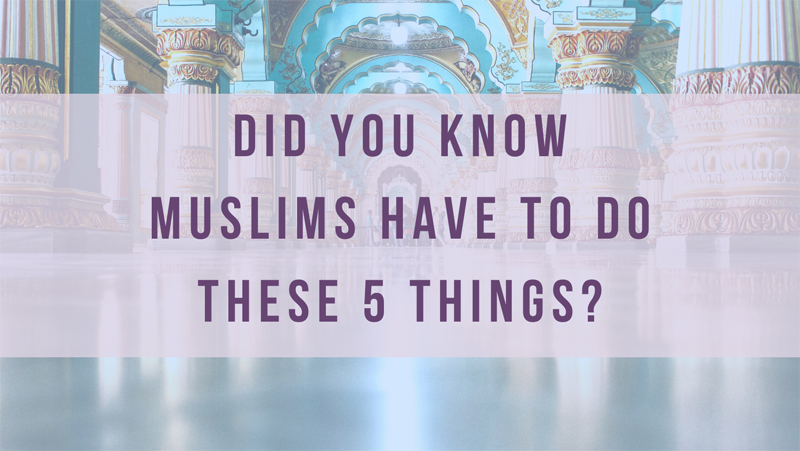 Did you know Muslims Have to do these 5 things?