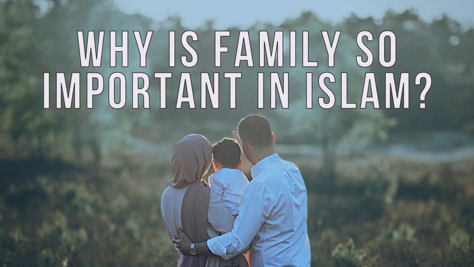Why is family so important in Islam?