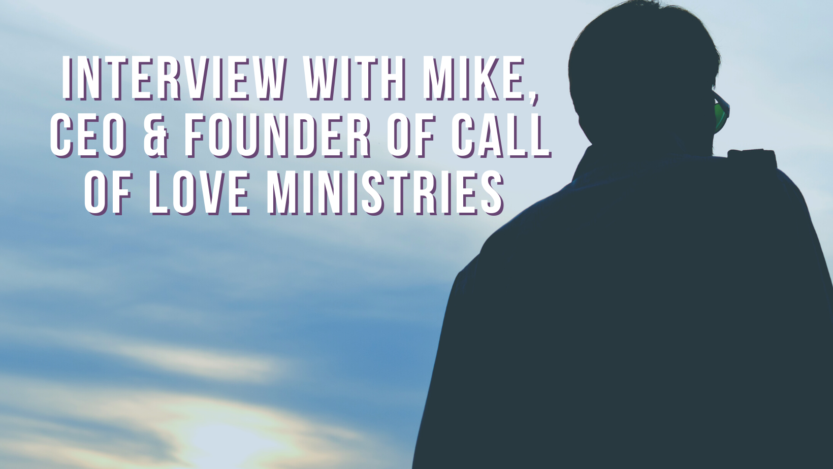 Interview with Mike, CEO & founder of Call of Love Ministries 