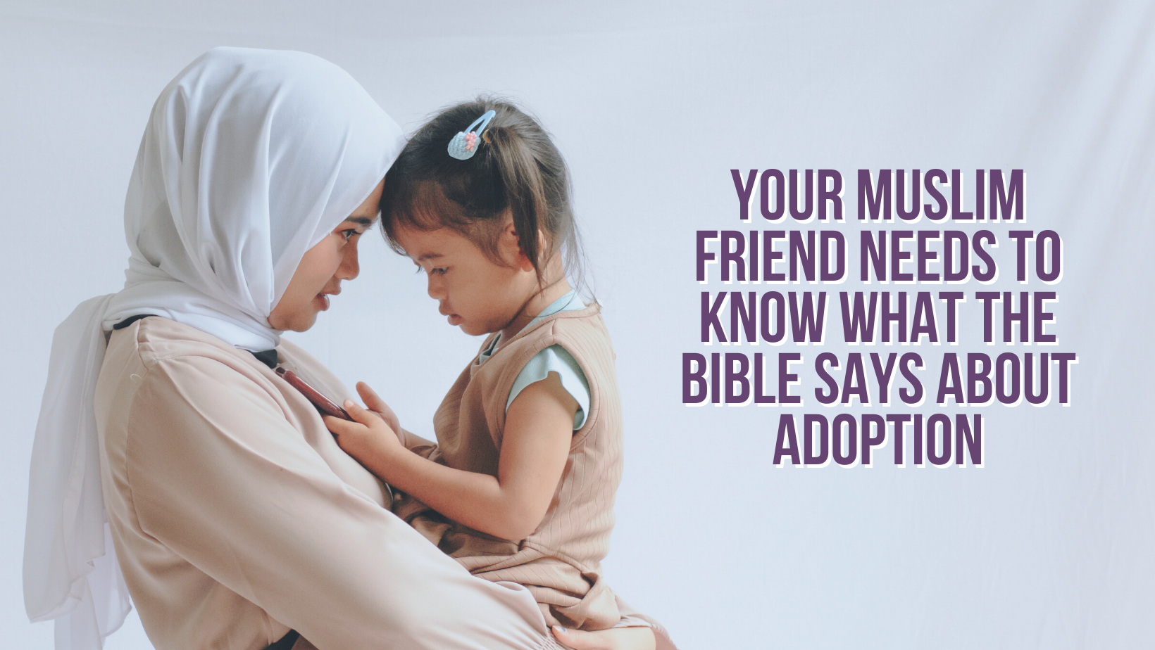 Your Muslim friend needs to know what the Bible says about adoption