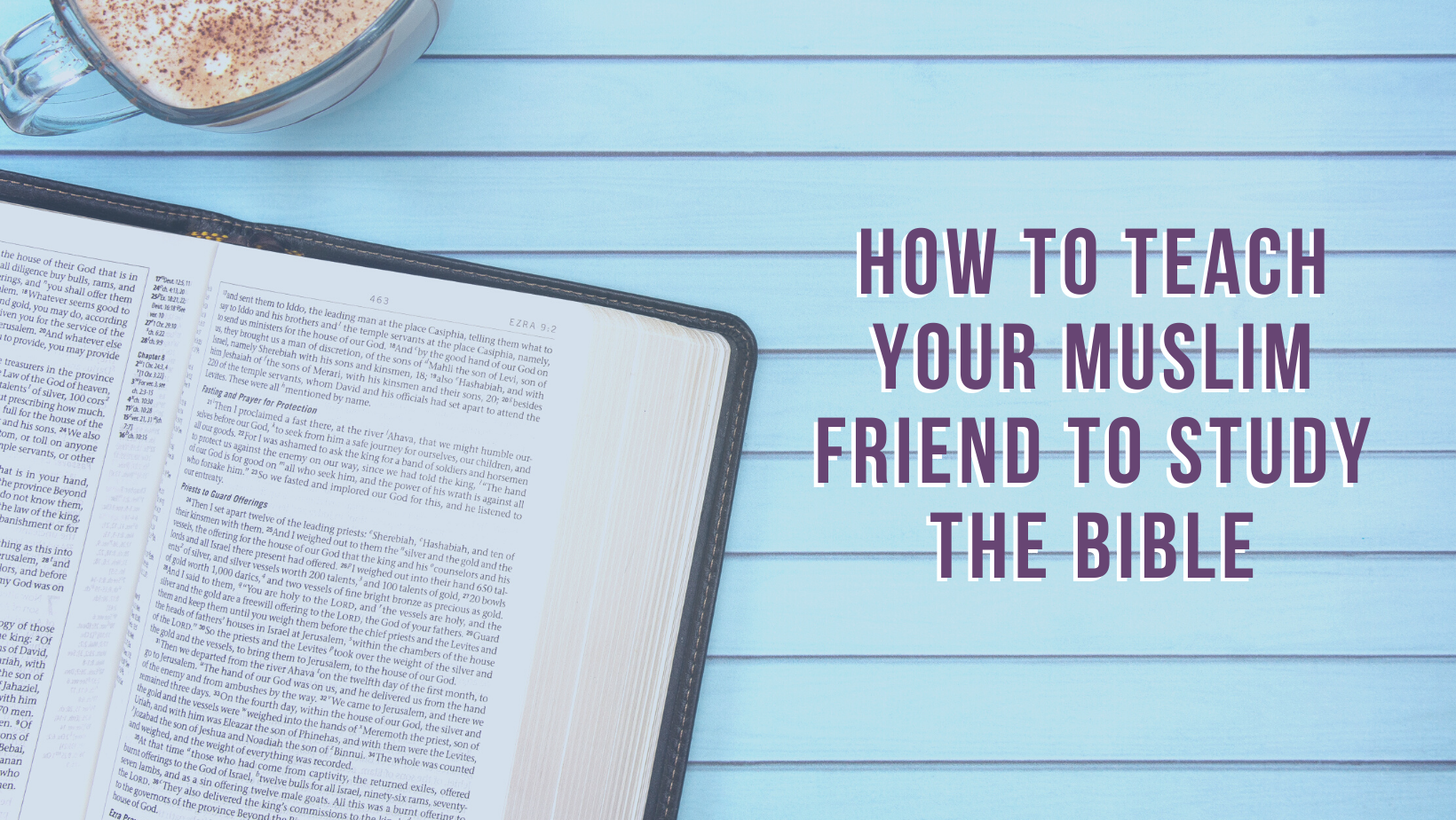 How to teach your Muslim friend to study the Bible