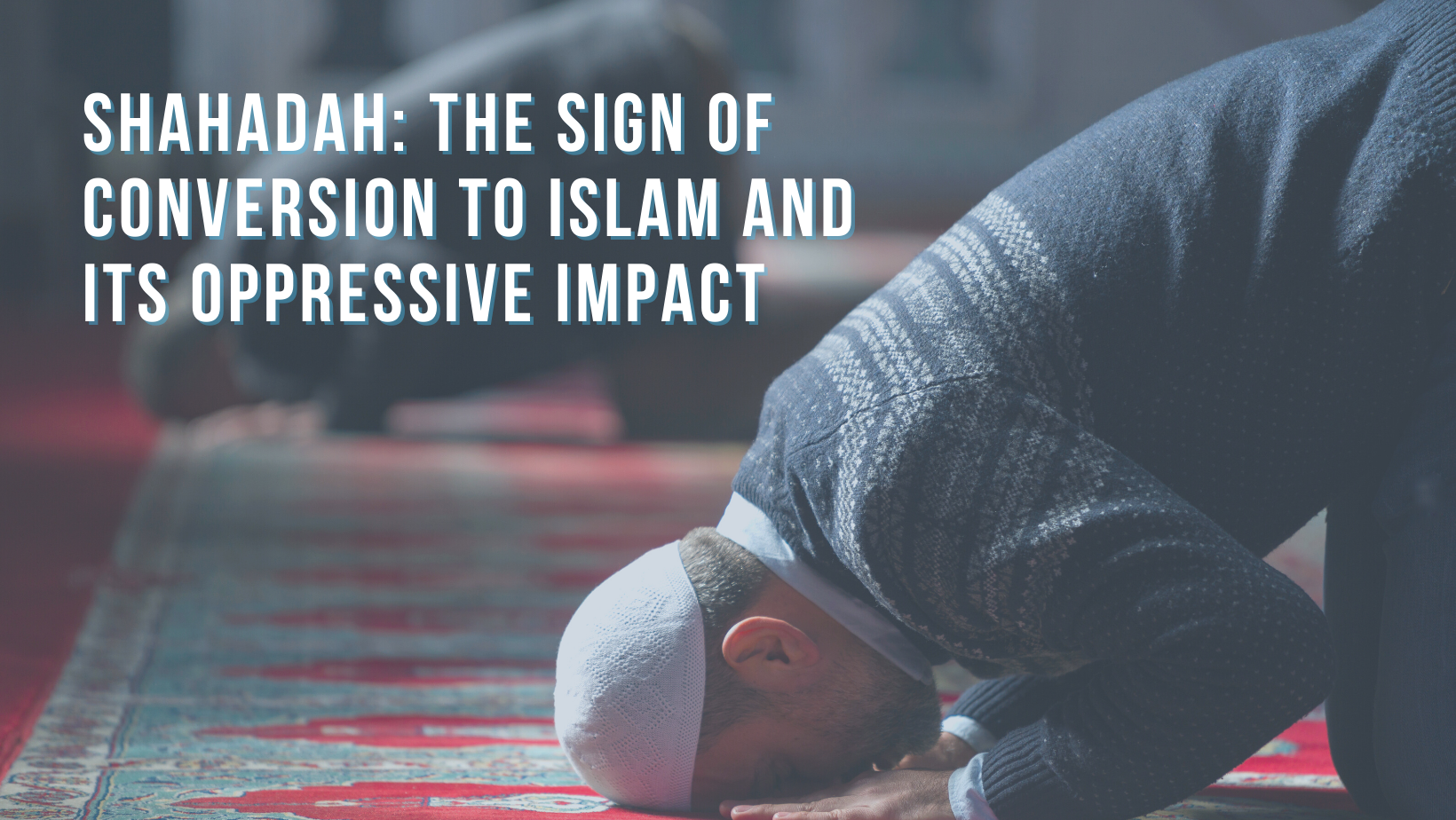 Shahadah: The sign of conversion to Islam and its oppressive impact
