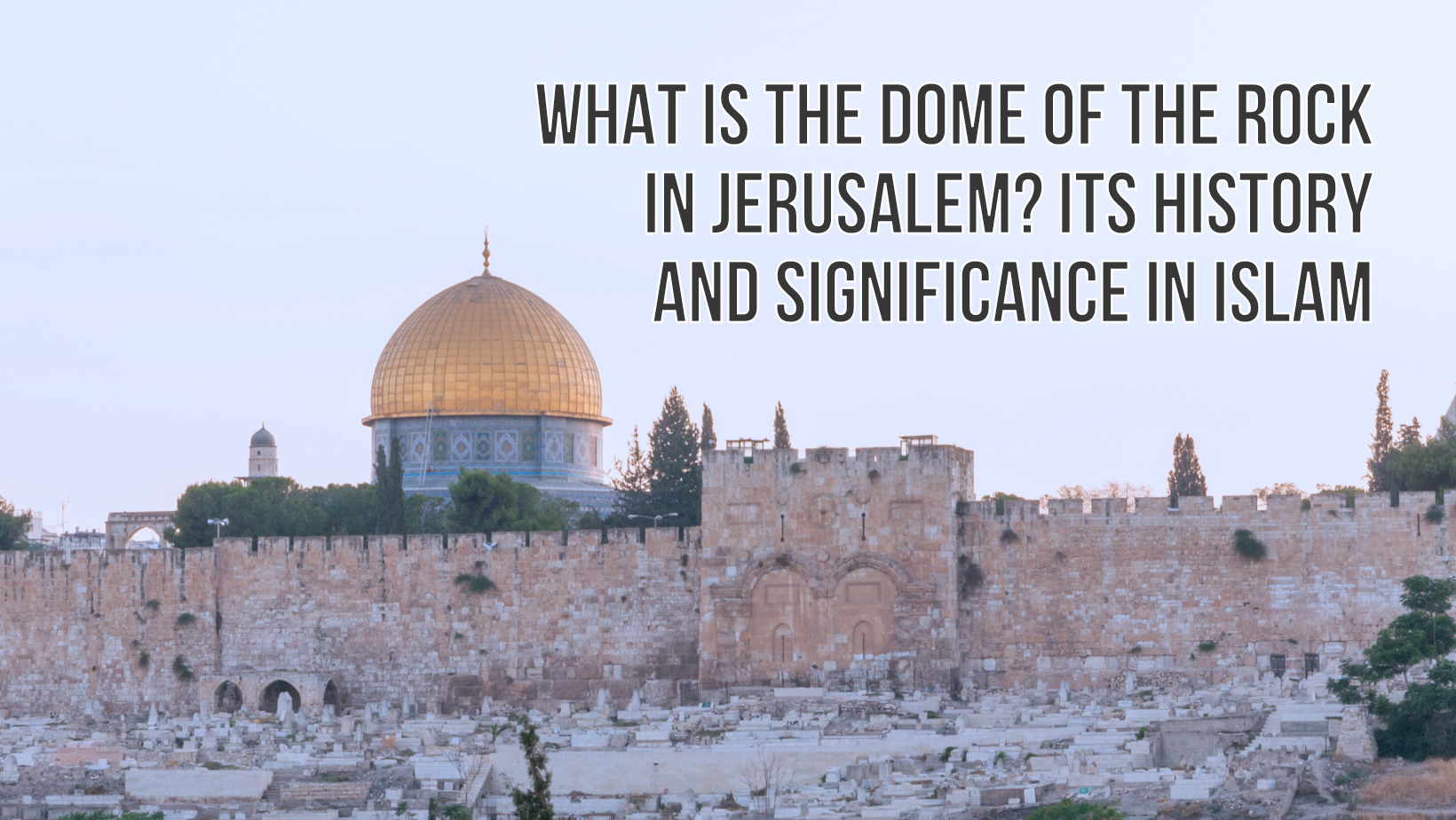 What is the Dome of the Rock in Jerusalem? Its history and significance in Islam