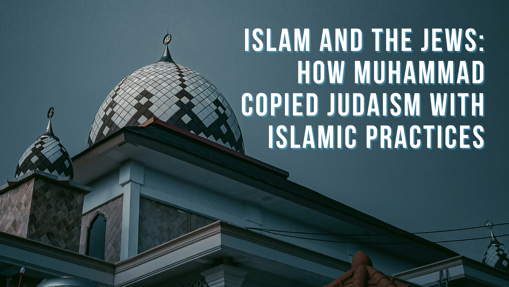 Islam and the Jews: How Muhammad copied Judaism with Islamic practices